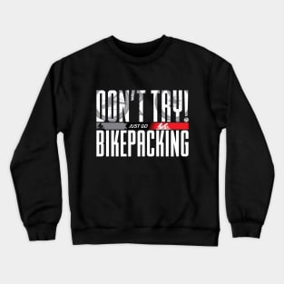 Don’t Try! Just Go Bikepacking on Dark Color Print F+B Crewneck Sweatshirt